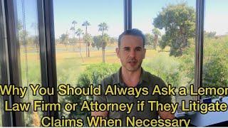 Why you should always ask a Lemon Law Firm or Attorney if they Litigate claims when necessary...