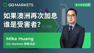 如果澳洲再次加息 谁是受害者？ | GO Markets 每日财经点评