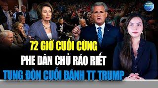 72 giờ ĐẾM NGƯỢC ! trước khi bị ĐÁ BAY khỏi Hạ Viện phe Dân Chủ ráo riết TUNG ĐÒN CUỐI vào TT Trump
