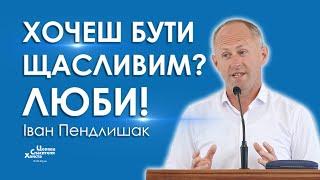 Хочеш бути щасливим? Люби! - Іван Пендлишак