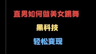 【揭秘】直男如何做美女跳舞视频来变现：黑科技轻松实现