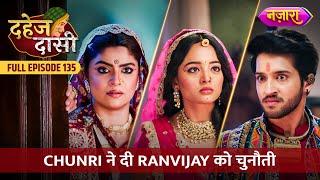 Chunri Ne Di Ranvijay Ko Chunauti | FULL EPISODE- 135 | Dahej Daasi | Nazara TV