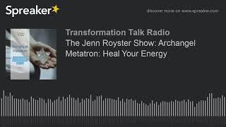 The Jenn Royster Show: Archangel Metatron: Heal Your Energy