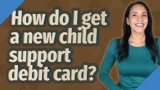 How do I get a new child support debit card?