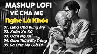 Lưng Cha Bụng Mẹ Lofi - Mashup Lofi Về Cha Mẹ - Playlist Lofi Những Bài Hát Về Cha Mẹ Nghe Là Khóc