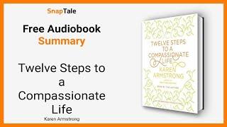 Twelve Steps to a Compassionate Life by Karen Armstrong: 7 Minute Summary