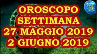 OROSCOPO DELLA SETTIMANA DAL 27 MAGGIO AL 2 GIUGNO 2019