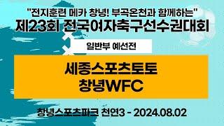 제23회 여축선수권ㅣ세종스포츠토토vs창녕WFCㅣ일반부 예선전ㅣ천연 3구장ㅣ전지훈련 메카 창녕! 부곡온천과 함께하는 제23회 전국여자축구선수권대회ㅣ24.08.02