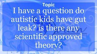 Ask Dr. Doreen: Do Autistic Kids Have Gut Leak? Is There Any Scientific Approved Theory?