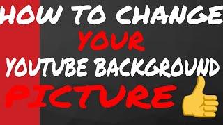 HOW TO CHANGE YOUR YOUTUBE BACKGROUND PICTURE