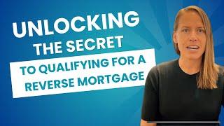 Unlocking The Secret To Qualifying For A Reverse Mortgage!