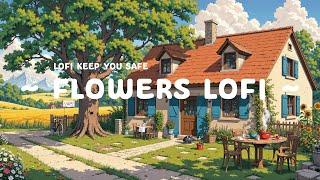 Flowers Lofi  Lofi Keep You Safe  Chillin High & get MORE POSITIVE with Lofi Hip Hop - Lofi Songs