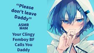 (M4M) Your Clingy Femboy bf Calls You Daddy (ASMR RP) (CLINGY) (NEEDY)