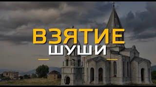 Взятие Шуши. История вопроса и Победа.