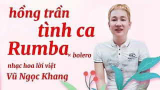 Hồng Trần Tình Ca Rumba - nhạc hoa lời việt - hót Tiktok -hay nhất 2023 - Vũ Ngọc Khang