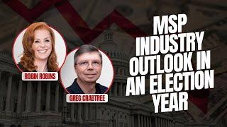 MSP Industry Outlook In An Election Year (with Robin Robins and Greg Crabtree)