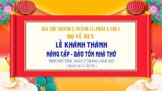 Lễ Khánh Thành - Nâng Cấp - Bảo Tồn Nhà Thờ Họ Vũ Huy 27/04/2025