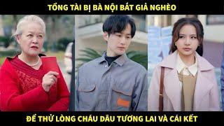 Tổng tài nghìn tỷ rủ bà nội giả nghèo để thử lòng vợ yêu tương lai và cái kết