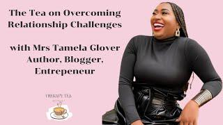 The Tea on Overcoming Relationship Challenges with Mrs Tamela Glover