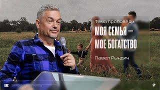 Павел Рындич: Моя семья – моё богатство | Воскресное богослужение | "Посольство Иисуса"