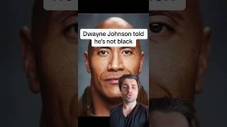 Dwayne Johnson told he’s not black