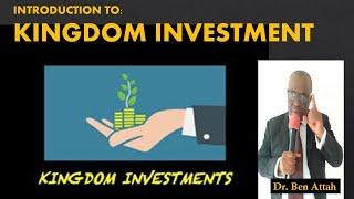 KINGDOM INVESTMENT Intro I DR. BEN ATTAH