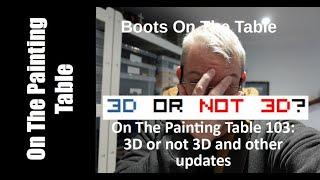 On The Painting Table 103: 3D or not 3D and other updates