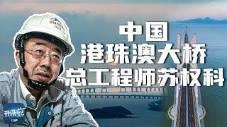 超级工程：5000多天的坚守！港珠澳大桥总工程师苏权科 在伶仃洋上为国家建造一座“新奇迹” | 开讲啦 The Voice