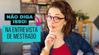 O que NÃO fazer na entrevista de mestrado