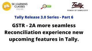 Tally Release 3.0 Series Part 6 GSTR - 2A seamless Reconciliation Process new upcoming features.