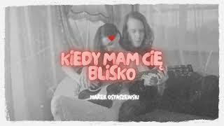 kiedy mam cię blisko