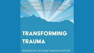 Transforming Trauma Episode 11: Spirituality in the Healing of Complex Trauma w/ Dr. Laurence Heller