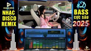 Mở Thật To  Nhạc Sống Disco Remix Test Loa 2025 Phối Mới CỰC CHUẨN 8D, Bass Căng BỐC LỬA CẢ XÓM PHÊ