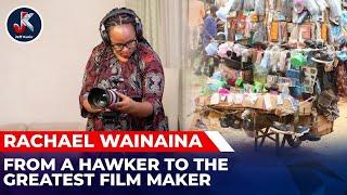 FROM A HAWKER TO THE GREATEST FILM MAKER.-RACHAEL WAINAINA