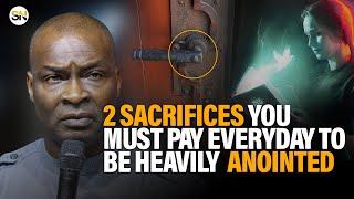 2 SACRIFICES YOU MUST PAY EVERYDAY TO BE HEAVILY ANOINTED || APOSTLE JOSHUA SELMAN