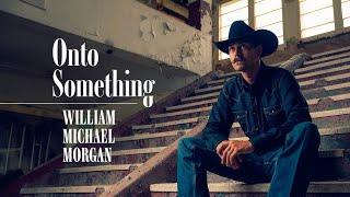 William Michael Morgan - Onto Something - Lyric Video