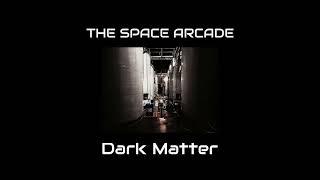 The Space Arcade - Dark Matter (Full Album)