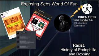 Exposing Sebs World Of Fun: Racist, History of Pedophilla, and doxxing