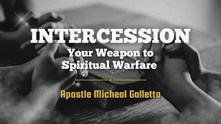 Intercession, Your Weapon to Spiritual Warfare | Apostle Micheal Galletta