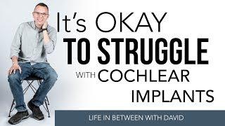It's Okay to Struggle with Cochlear Implants