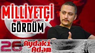 Ben Milliyetçi Gördüm: Bahadırhan Dinçaslan - Aydaki Adam - İlker Canikligil - B26