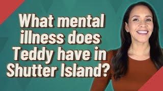 What mental illness does Teddy have in Shutter Island?