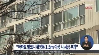 [15/01/05 정오뉴스] "아파트 발코니 확장 폭 1.5m 이상 시 세금 부과"