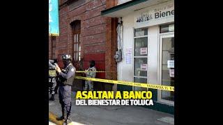 Roban banco del Bienestar de Toluca