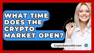 What Time Does The Crypto Market Open? - CryptoBasics360.com