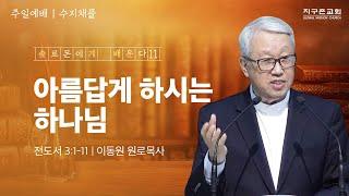 [이동원 원로목사] 수지 주일예배 | 11. 아름답게 하시는 하나님 | 전도서 3:1-11 | 2024.09.01 | 지구촌교회