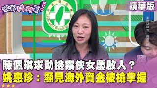 精華片段》#陳佩琪 求助檢察俠女慶啟人？ #姚惠珍：顯見海外資金被檢掌握【#狠狠抖內幕】2024.11.06