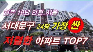 서울 서대문구 에서 가장 싼 24평  아파트 TOP7 + 2016년 이후 입주 + 300세대 이상 단지 + 서울 아파트 + 서울 부동산