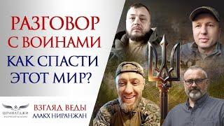 РАЗГОВОР С ВОИНАМИ | КАК СПАСТИ ЭТОТ МИР?