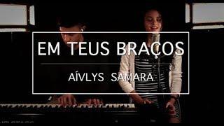 Aívlys Samara - Em Teus Braços (Cover) Laura Souguellis